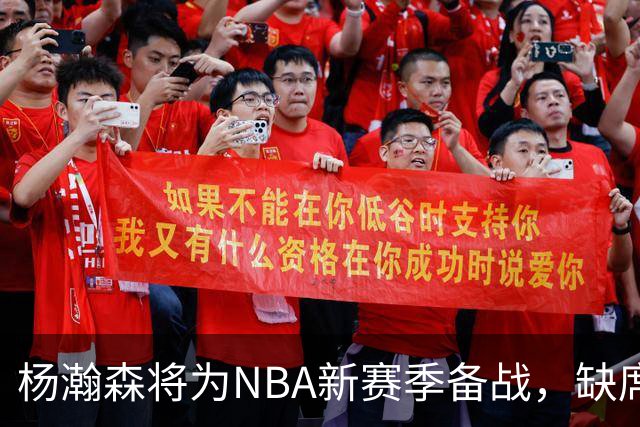 杨瀚森将为NBA新赛季备战，缺席后续世预赛